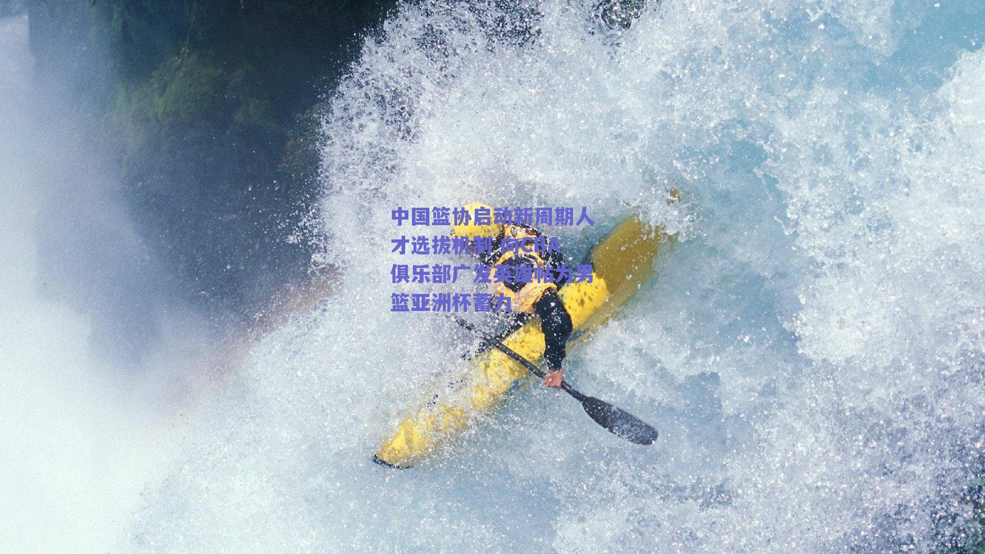 中国篮协启动新周期人才选拔机制 向CBA俱乐部广发英雄帖为男篮亚洲杯蓄力