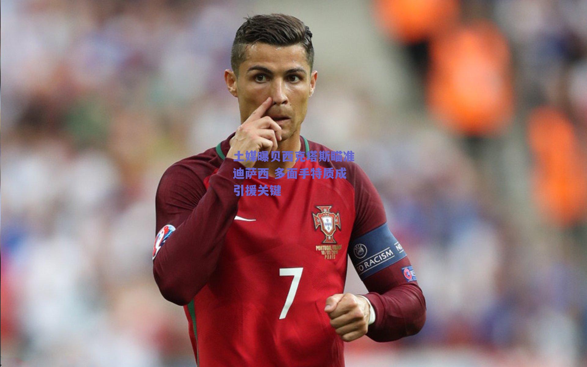 土媒曝贝西克塔斯瞄准迪萨西 多面手特质成引援关键