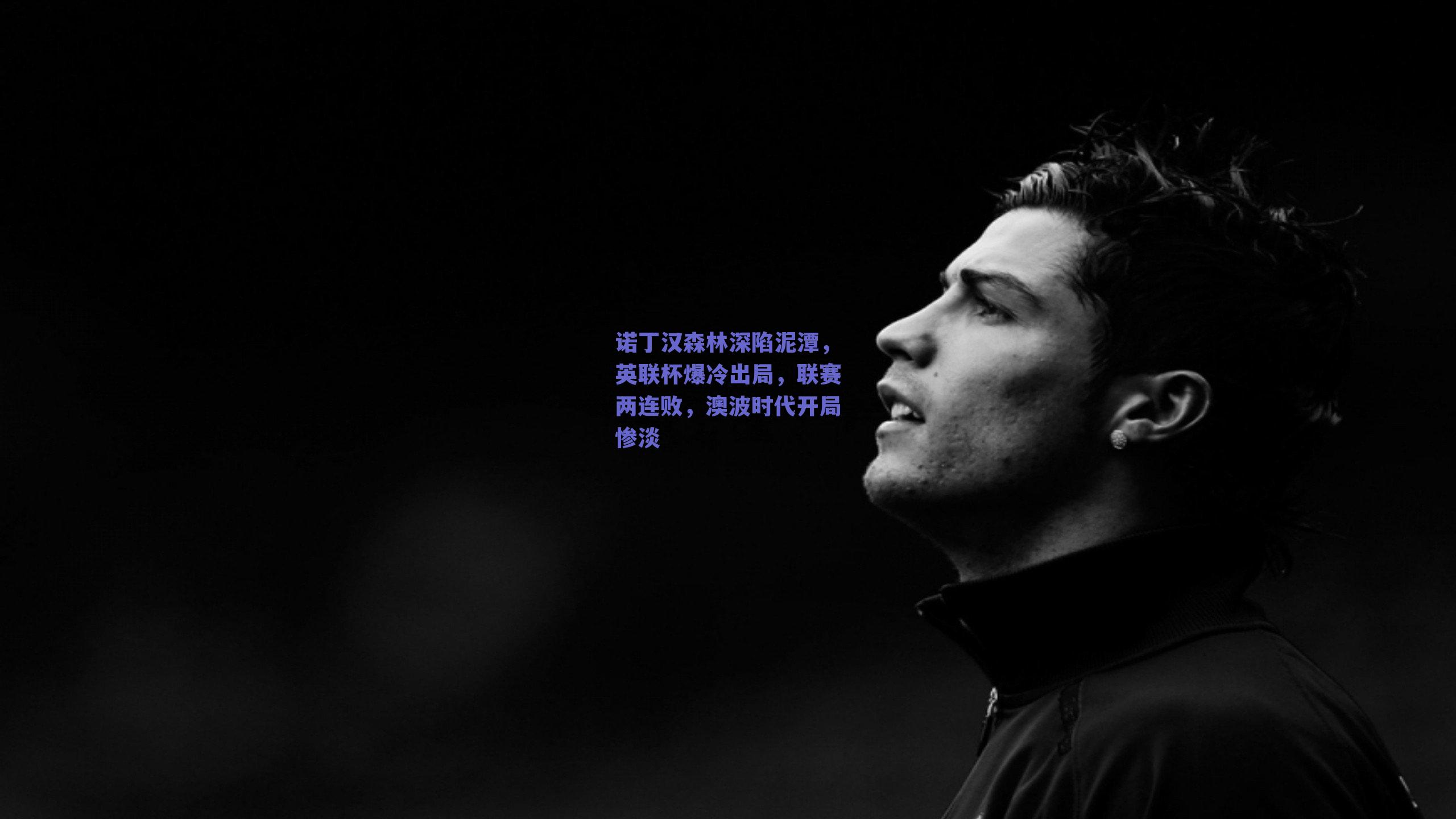 诺丁汉森林深陷泥潭，英联杯爆冷出局，联赛两连败，澳波时代开局惨淡