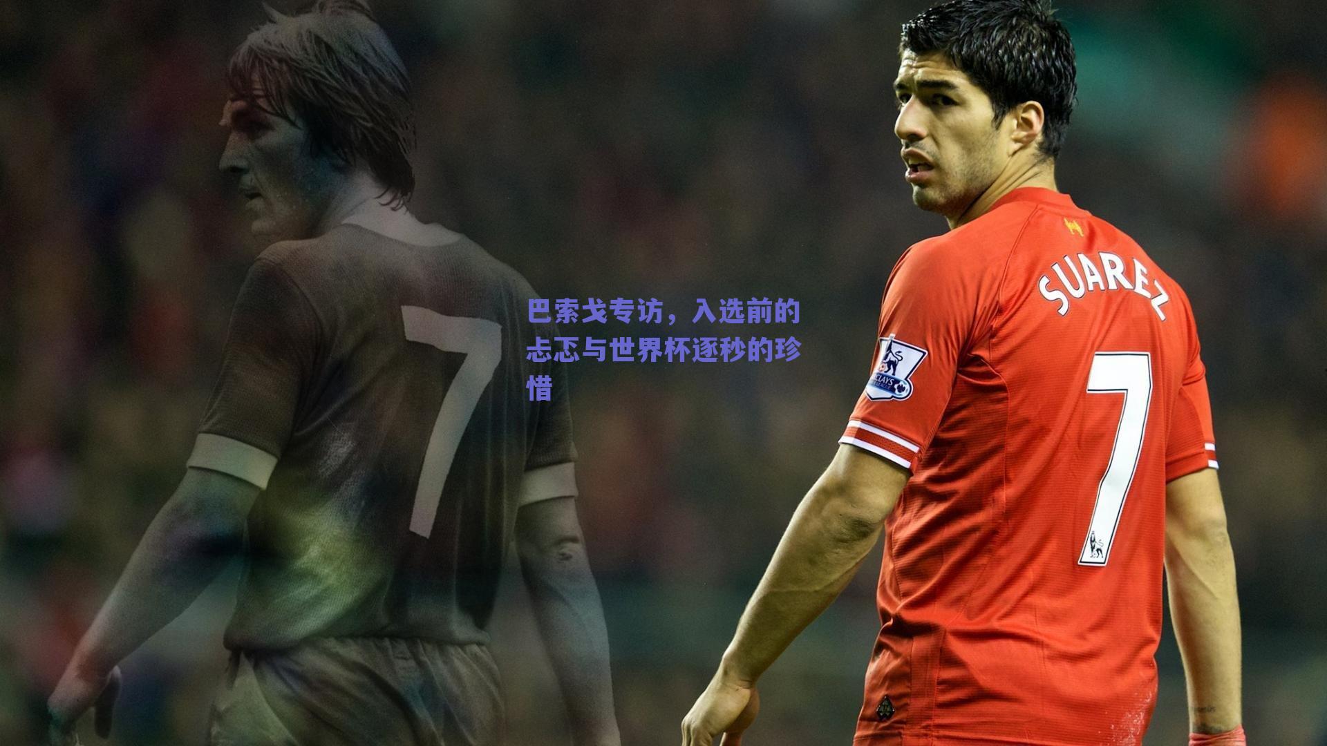 巴索戈专访，入选前的忐忑与世界杯逐秒的珍惜