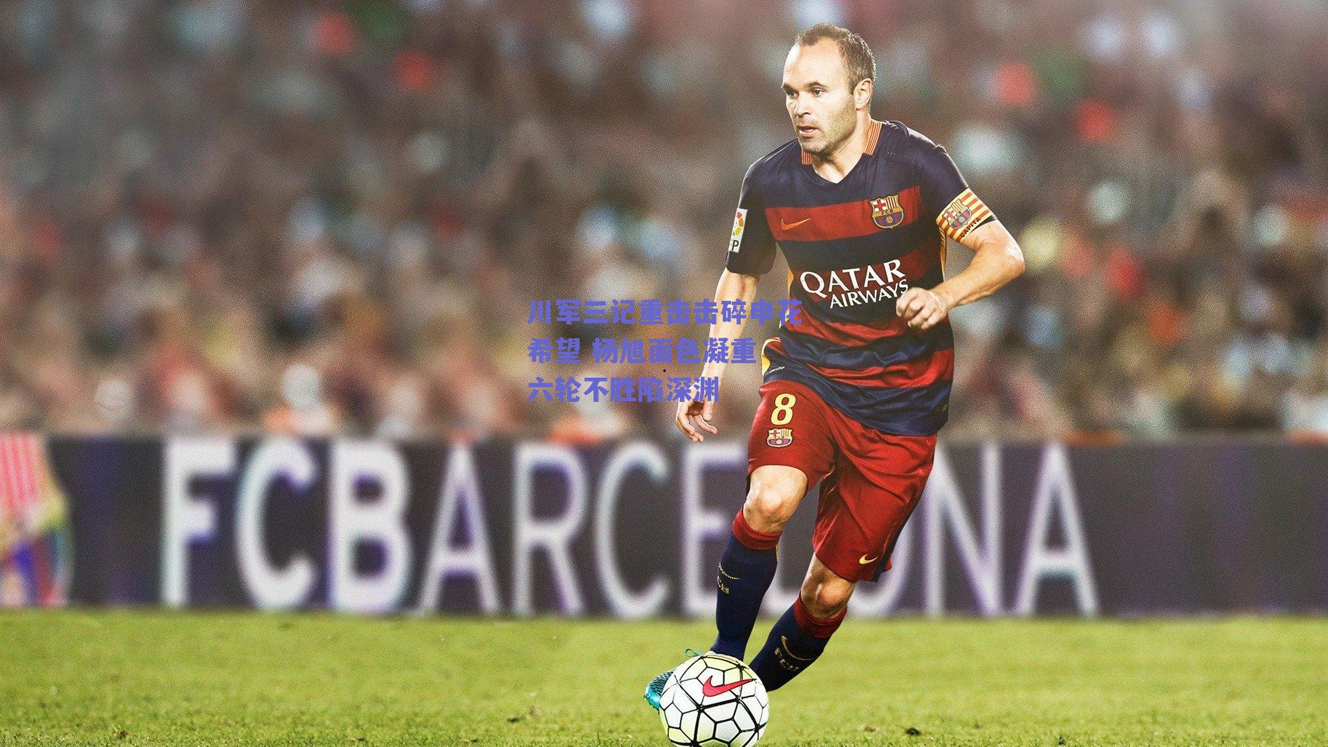 川军三记重击击碎申花希望 杨旭面色凝重 六轮不胜陷深渊