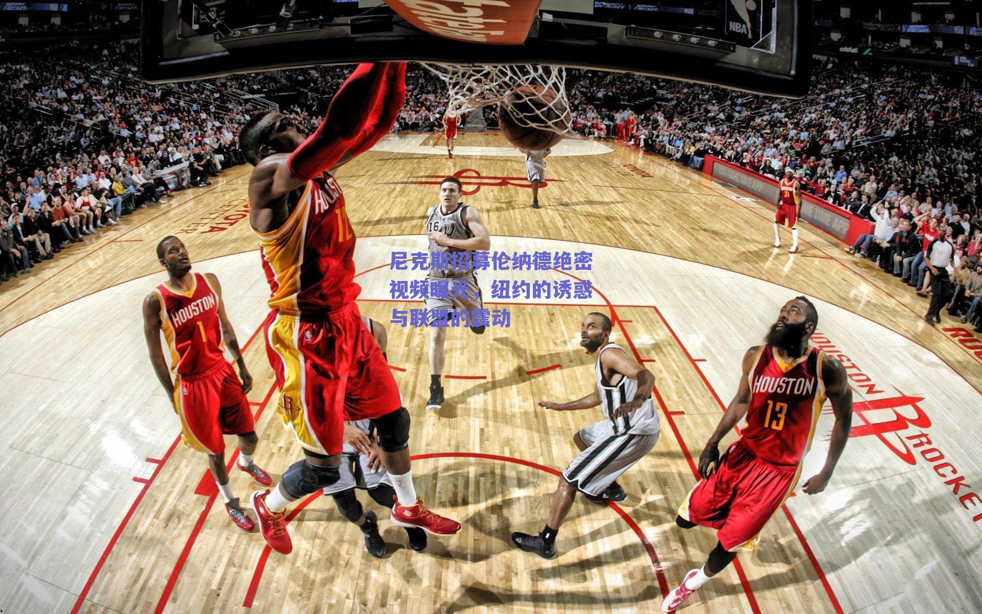 尼克斯招募伦纳德绝密视频曝光，纽约的诱惑与联盟的震动